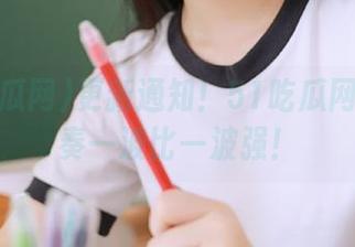 更新通知！51吃瓜网下载节奏一波比一波强！