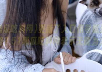 更新了入口但导航还是迷路？51黑瓜吃料网表示无能为力