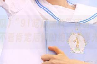 “91吃瓜黑料”直击“线路”，不看肯定后悔的绝密大曝光！