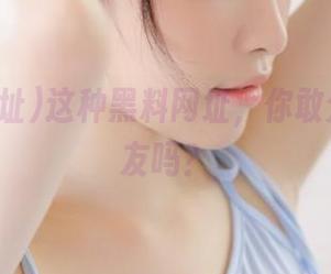 这种黑料网址，你敢分享给好友吗？